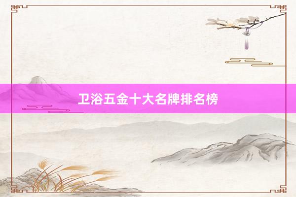 卫浴五金十大名牌排名榜